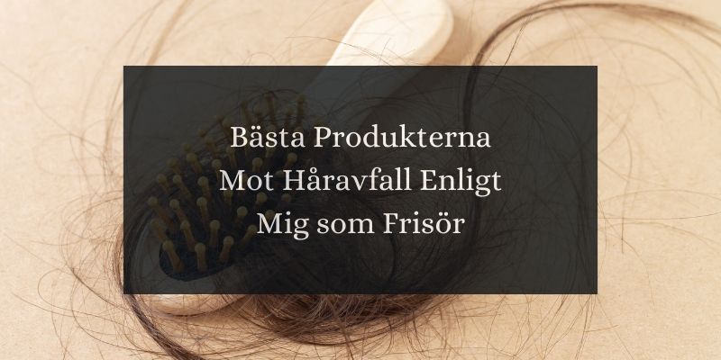 Bästa produkterna mot håravfall enligt mig som frisör